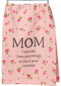 "Mom - I Can't Say I Love You Enough... " Dish Towel