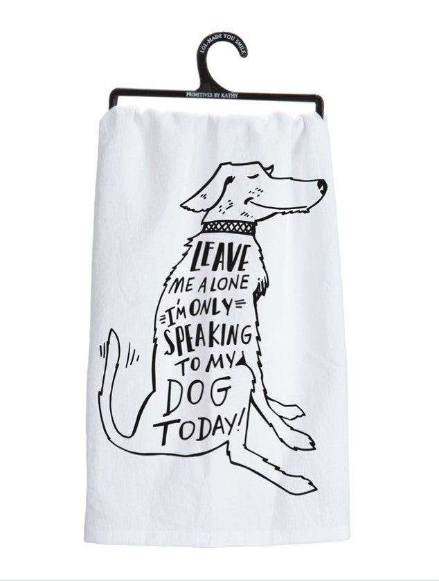 Leave Me Alone I'm Only Speaking to My Dog Kitchen Towel